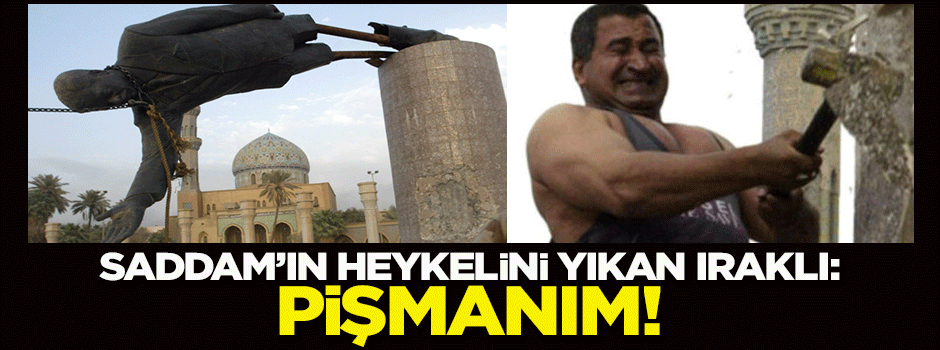 Saddam'ın heykelini yıkan Iraklı: Pişmanım