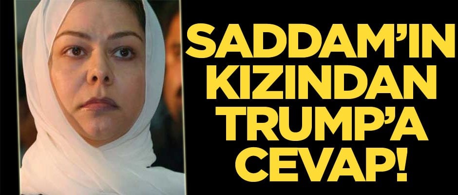 Saddam’ın kızından Irak'ın işgali hataydı diyen Trump’a cevap