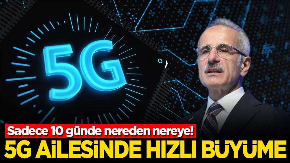 Sadece 10 günde nereden nereye! 5G ailesinde hızlı büyüme