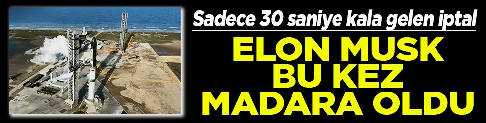 Sadece 30 saniye kala gelen iptal Elon Musk bu kez madara oldu