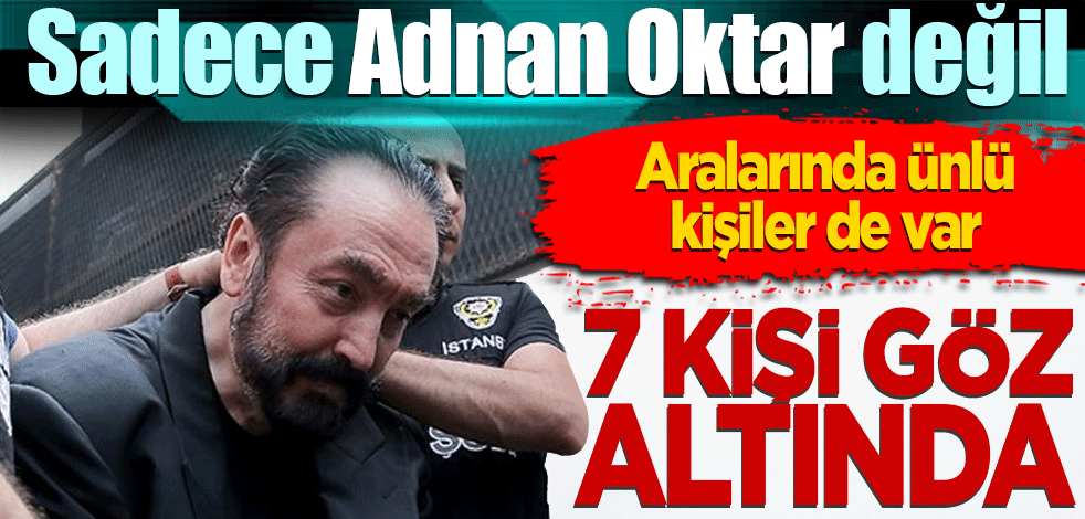 Sadece Adnan Oktar değil Mafya ve ünlüler de var! 7 kişi gözaltında