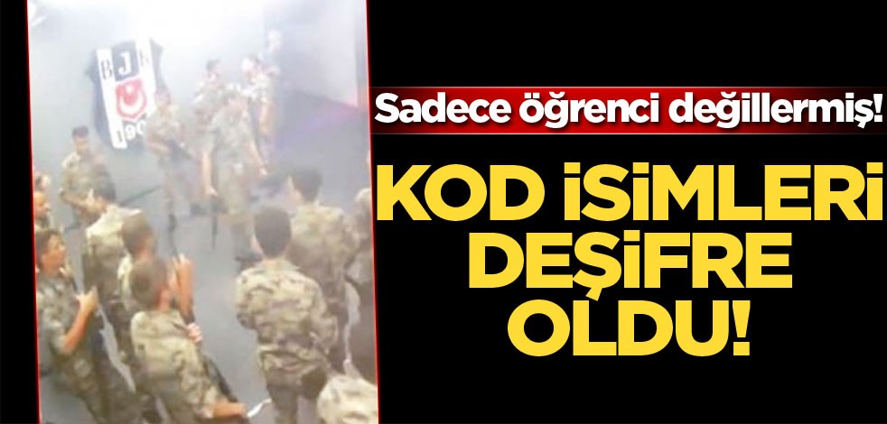 Sadece öğrenci değillermiş! Kod isimleri deşifre oldu