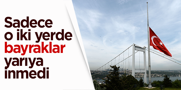 Sadece TBMM ve Anıtkabir'de bayraklar yarıya indirilmedi