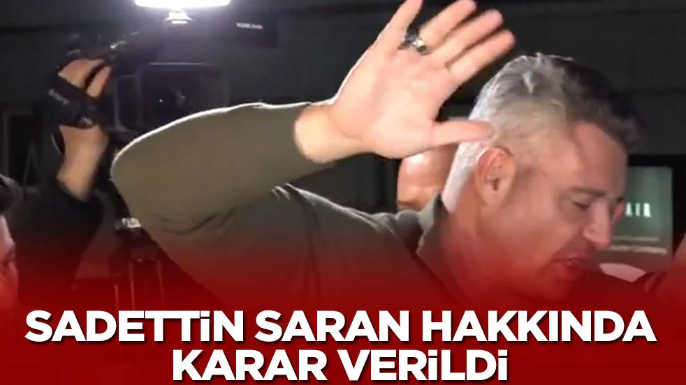 Sadettin Saran hakkında karar verildi