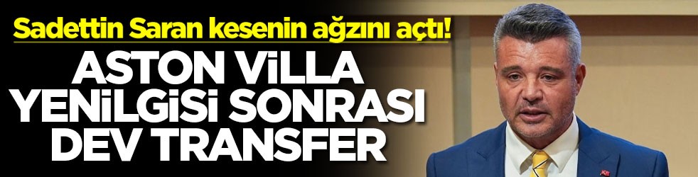 Sadettin Saran kesenin ağzını açtı! Aston Villa yenilgisi sonrası dev transfer