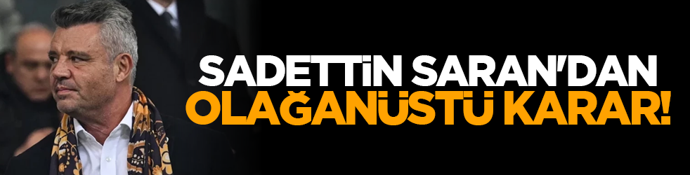 Sadettin Saran'dan olağanüstü karar!