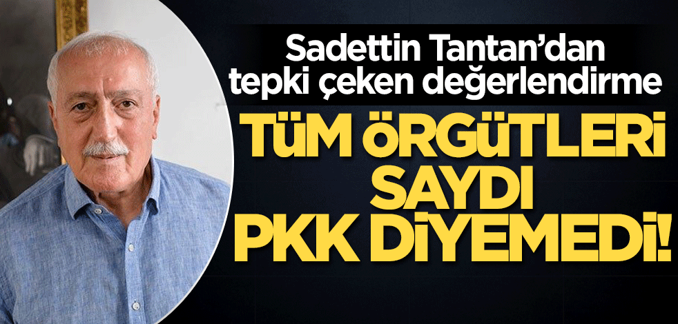 Sadettin Tantan'dan İstiklal saldırısı değerlendirmesi! Tüm örgütleri saydı, "PKK/PYD-YPG" diyemedi