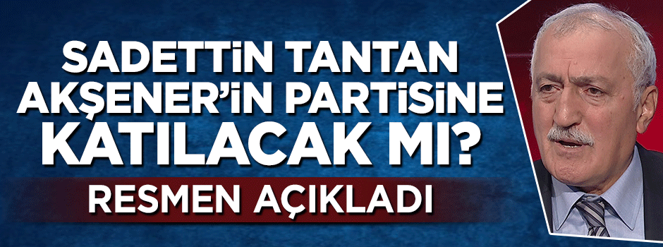 Sadettin Tantan'dan Meral Akşener açıklaması