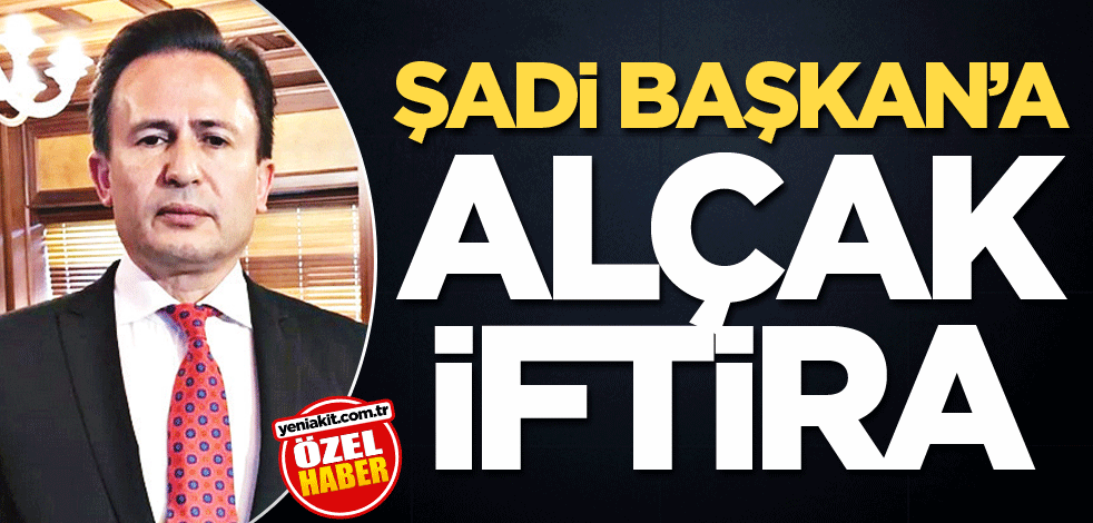 Şadi Başkan’a alçak iftira