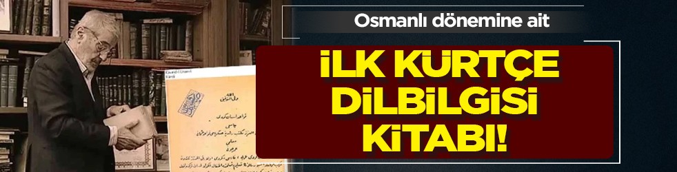 Sadık Albayrak gün yüzüne çıkardı: Osmanlı dönemine ait İlk Kürtçe dilbilgisi kitabı! Gündeme geldi