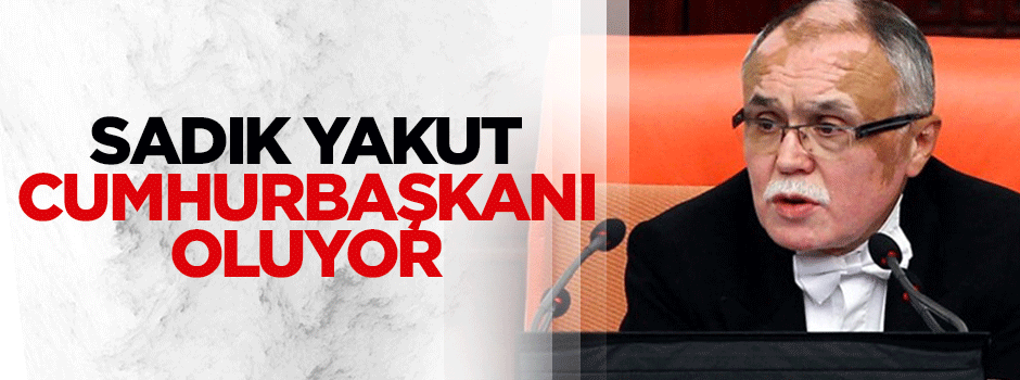 Sadık Yakut 2 günlüğüne Cumhurbaşkanı olacak