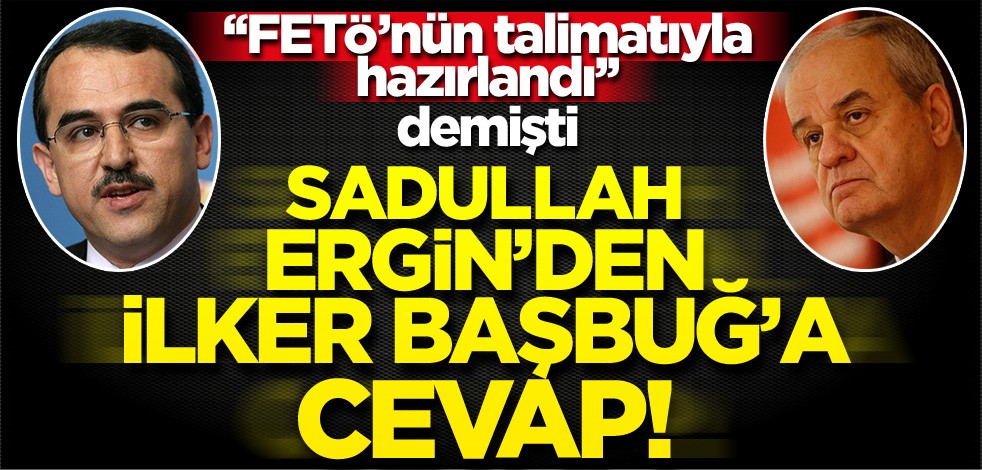 Sadullah Ergin İlker Başbuğ'un FETÖ iddialarına cevap verdi