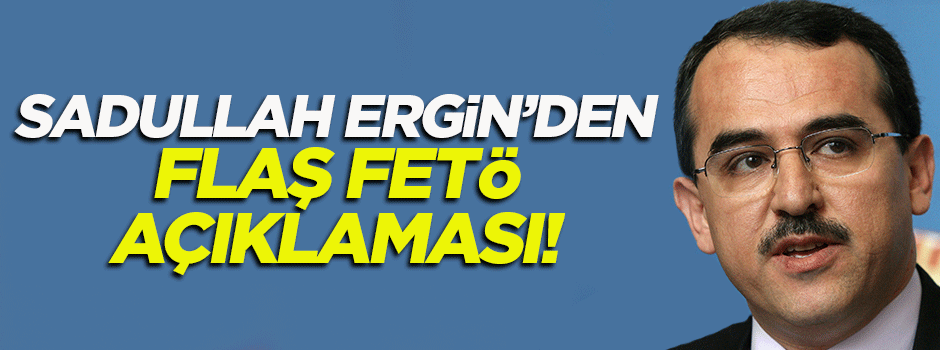 Sadullah Ergin'den flaş FETÖ açıklaması