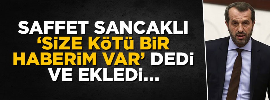 Saffet Sancaklı 'Size kötü bir haberim var' dedi ve ekledi..