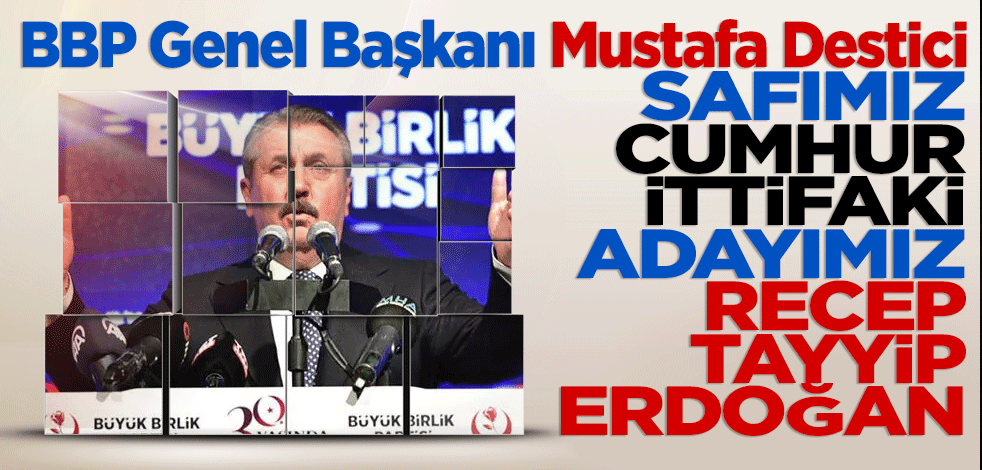 Safımız Cumhur İttifakı, adayımız Recep Tayyip Erdoğan