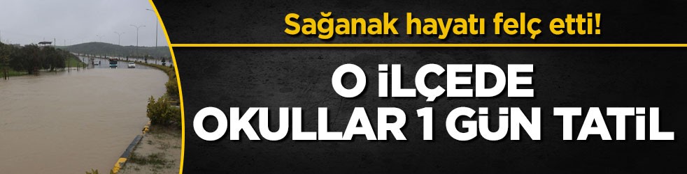 Sağanak hayatı felç etti! O ilçede okullar 1 gün tatil