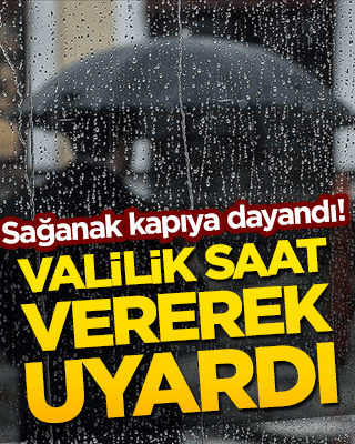 Sağanak kapıya dayandı! Valilik saat vererek uyardı