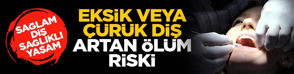 Sağlam diş, sağlıklı yaşam: Eksik veya çürük diş, artan ölüm riski