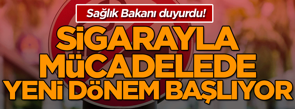 Sağlık Bakanı açıkladı! Sigarayla mücadelede yeni dönem başlıyor...
