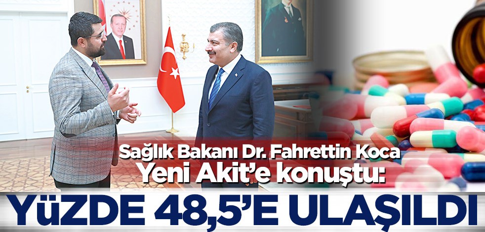 Sağlık Bakanı Dr. Fahrettin Koca Yeni Akit’e konuştu: Yerli ilaç üretiminde yüzde 48,5’e ulaşıldı