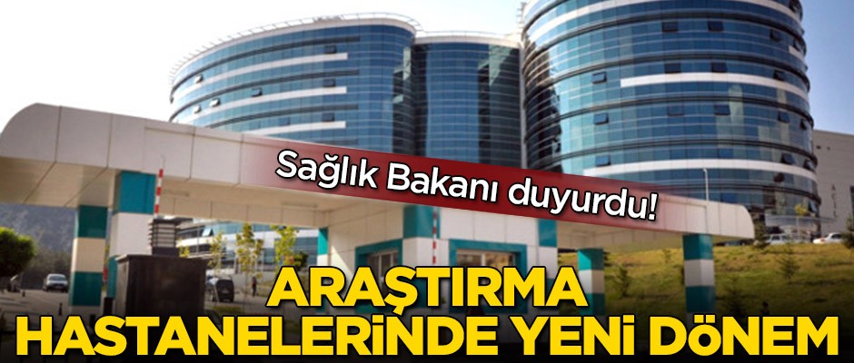 Sağlık Bakanı duyurdu! Araştırma hastanelerinde yeni dönem