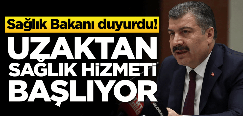 Sağlık Bakanı duyurdu! Uzaktan sağlık hizmeti başlıyor