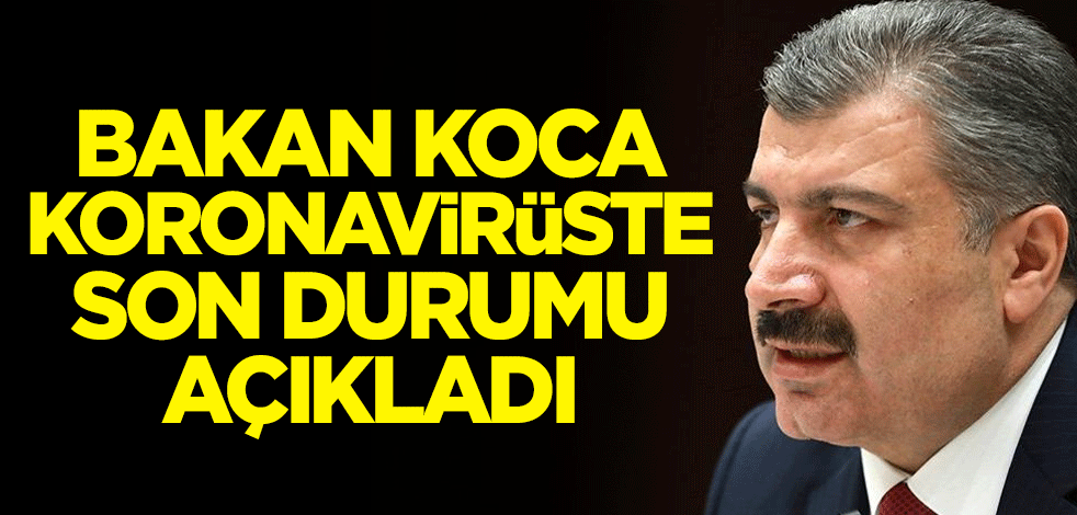 Sağlık Bakanı Fahrettin Koca, 30 Temmuz koronavirüs vaka sayısını açıkladı