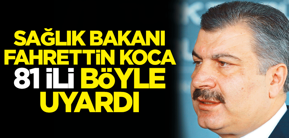 Sağlık Bakanı Fahrettin Koca, 81 ili böyle uyardı