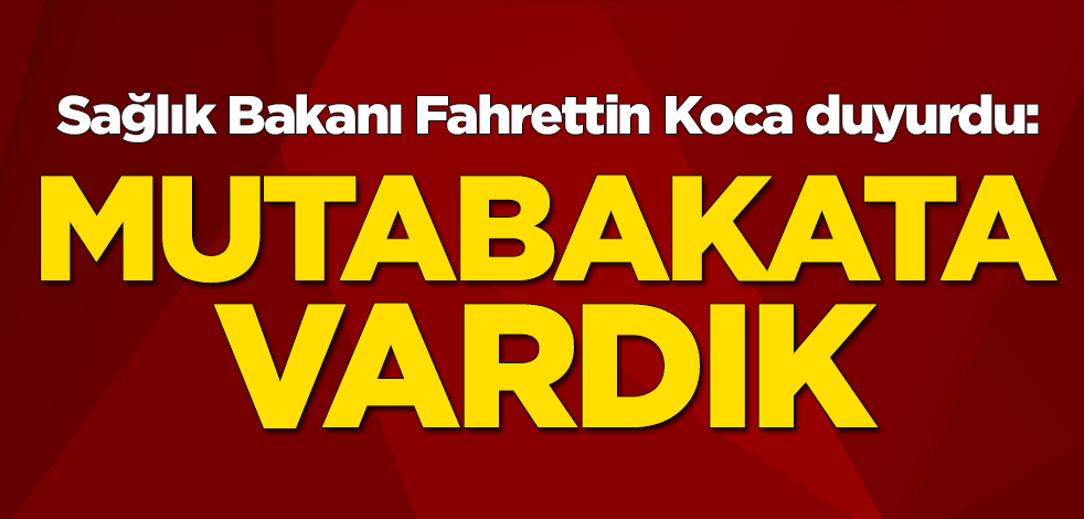 Sağlık Bakanı Fahrettin Koca duyurdu: Mutabakata vardık