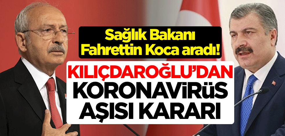 Sağlık Bakanı Fahrettin Koca aradı! Kemal Kılıçdaroğlu'ndan koronavirüs aşısı kararı