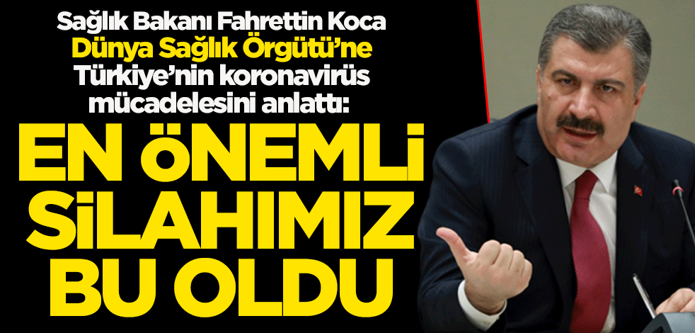 Sağlık Bakanı Fahrettin Koca, DSÖ’ye Türkiye’nin koronavirüs mücadelesini anlattı: En önemli silahımız bu oldu