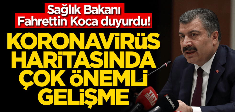 Sağlık Bakanı Fahrettin Koca duyurdu! Koronavirüs haritasında çok önemli gelişme