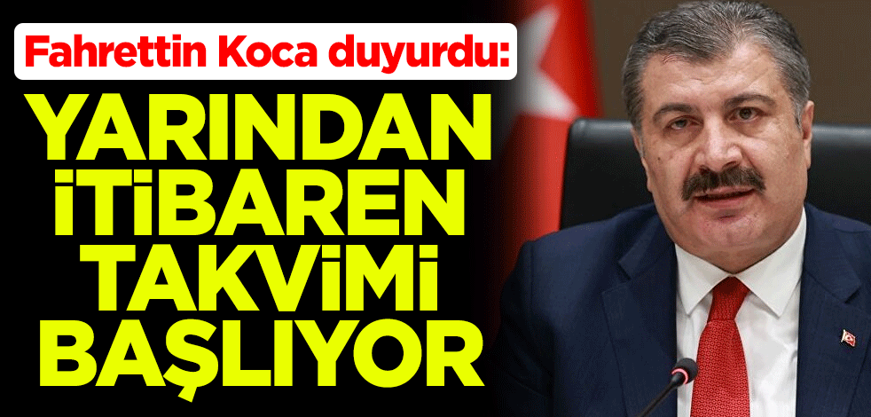 Sağlık Bakanı Fahrettin Koca duyurdu: Yarından itibaren takvimi başlıyor