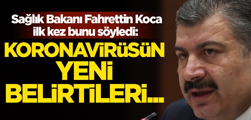 Sağlık Bakanı Fahrettin Koca ilk kez bunu söyledi: Koronavirüsün yeni belirtileri...