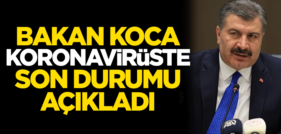 Sağlık Bakanı Fahrettin Koca, koronavirüste son durumu açıkladı