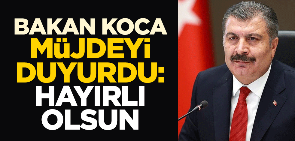 Sağlık Bakanı Fahrettin Koca müjdeyi duyurdu: Hayırlı olsun
