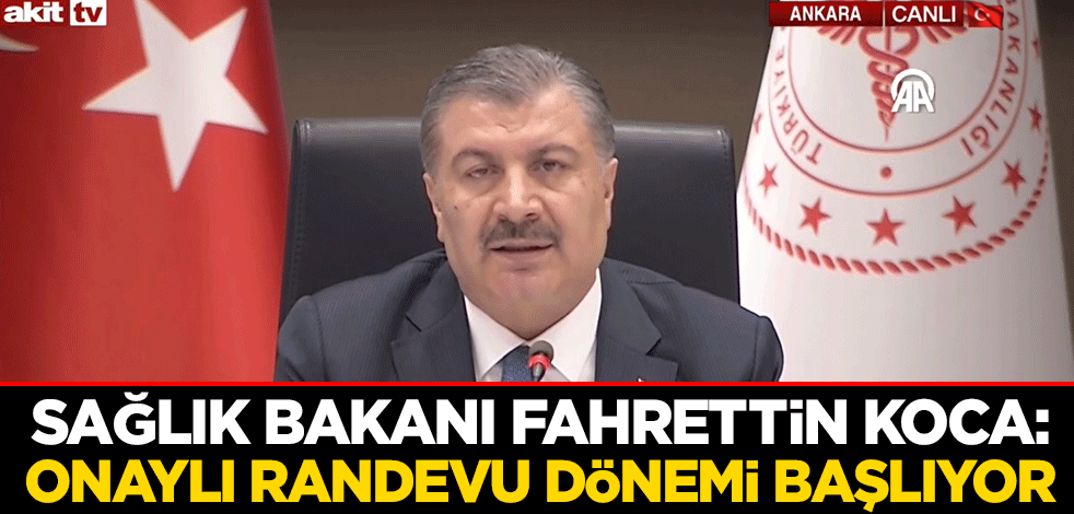 Sağlık Bakanı Fahrettin Koca: Onaylı randevu dönemi başlıyor
