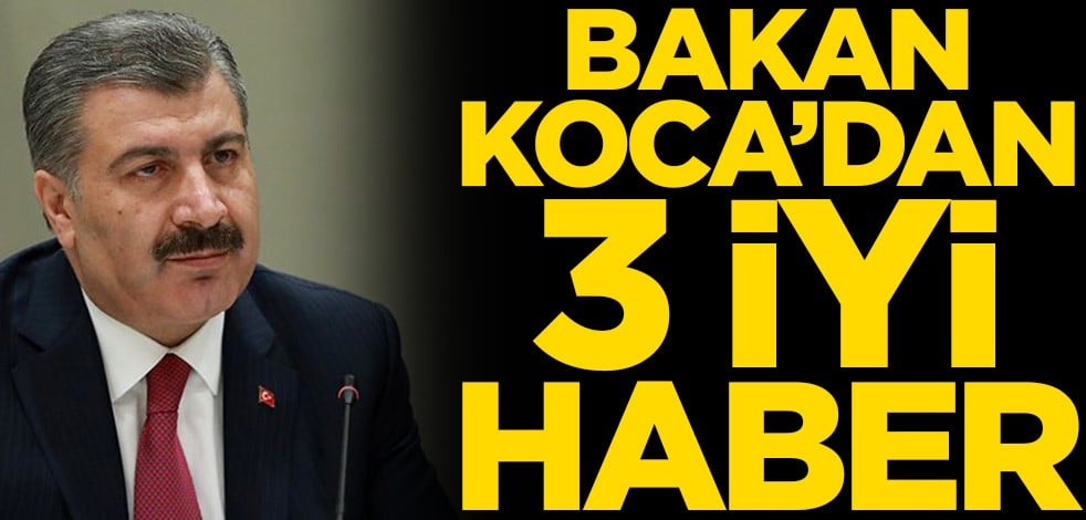 Sağlık Bakanı Fahrettin Koca’dan 3 iyi haber