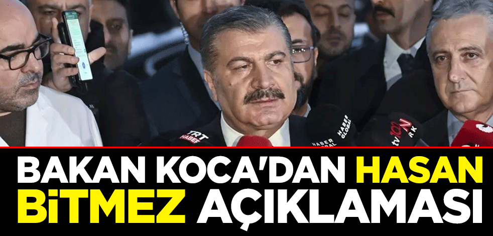 Sağlık Bakanı Fahrettin Koca'dan Hasan Bitmez'in son durumu hakkında açıklama