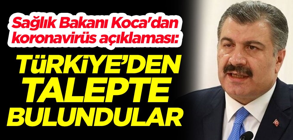 Sağlık Bakanı Fahrettin Koca'dan koronavirüs açıklaması: Türkiye'den talepte bulundular