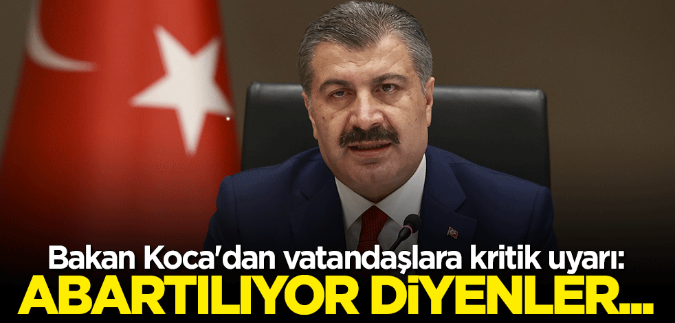 Sağlık Bakanı Fahrettin Koca'dan koronavirüs uyarısı