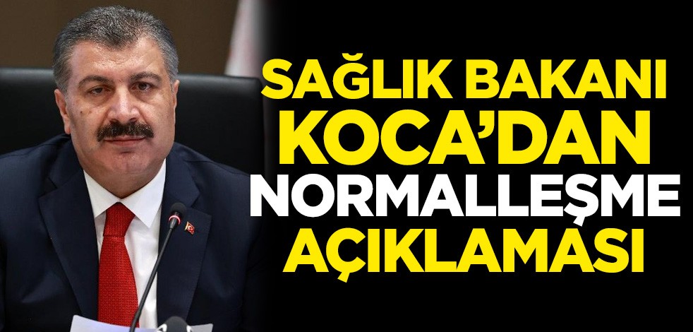 Sağlık Bakanı Fahrettin Koca'dan normalleşme açıklaması