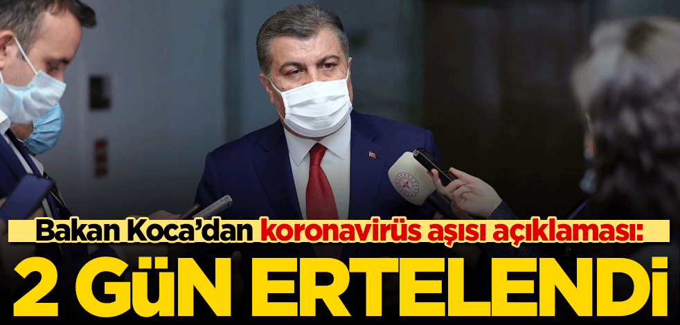 Sağlık Bakanı Fahrettin Koca'dan son dakika koronavirüs aşısı açıklaması: 2 gün ertelendi