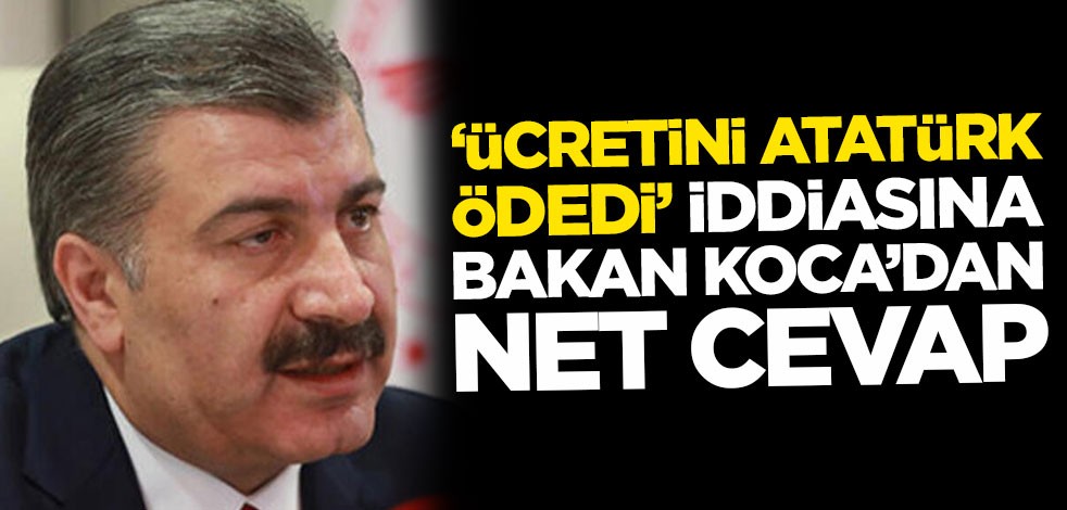 Sağlık Bakanı Fahrettin Koca'dan 'Ücretini Atatürk ödedi' iddiasına cevap