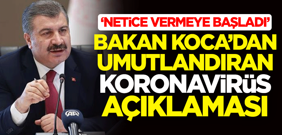 Sağlık Bakanı Fahrettin Koca'dan umutlandıran koronavirüs açıklaması: Netice vermeye başladı