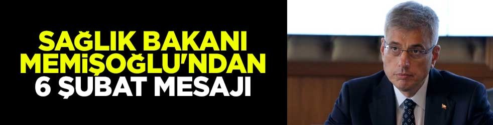 Sağlık Bakanı Memişoğlu'ndan 6 Şubat mesajı