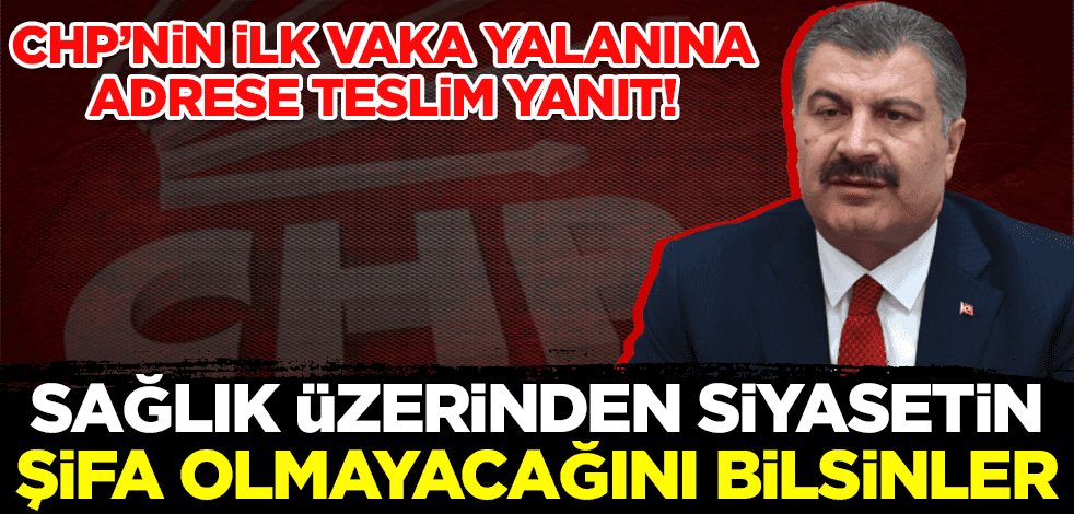 Sağlık Bakanı Koca, CHP'nin 'ilk vaka' yalanını çürüttü