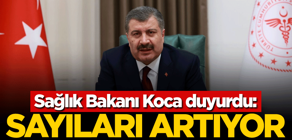 Sağlık Bakanı Koca duyurdu: Sayıları artıyor