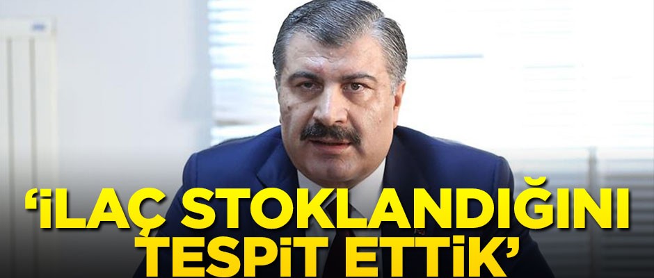 Sağlık Bakanı Koca: İlaç stokladıklarını tespit ettik