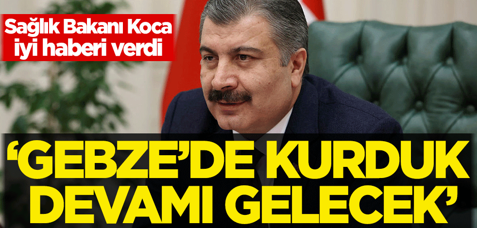 Sağlık Bakanı Koca iyi haberi verdi: Gebze'de kurduk, devamı gelecek